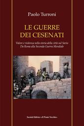 Le guerre dei cesenati. Valore e violenza nella storia della città sul Savio. Da Roma alla Seconda Guerra Mondiale. Ediz. illustrata