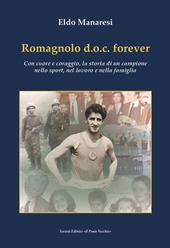Romagnolo d.o.c. forever. Con cuore e coraggio, la storia di un campione nello sport, nel lavoro e nella famiglia
