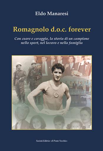 Romagnolo d.o.c. forever. Con cuore e coraggio, la storia di un campione nello sport, nel lavoro e nella famiglia - Eldo Manaresi - Libro Il Ponte Vecchio 2026, Memorandum | Libraccio.it