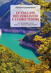 Le vallate del forlivese e i loro tesori. Arte, personaggi e storia. Tramazzo, Montone, Rabbi, Bidente. Ediz. a colori