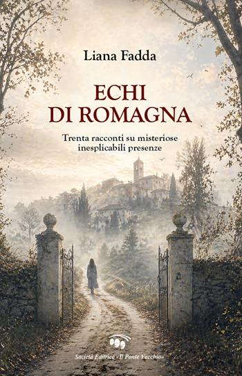 Echi di Romagna. Trenta racconti su misteriose inesplicabili presenze - Liana Fadda - Libro Il Ponte Vecchio 2026, Cammei | Libraccio.it