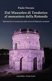 Dal Mausoleo di Teodorico al monastero della Rotonda. Materiali per la ricostruzione della storia del Mausoleo ravennate
