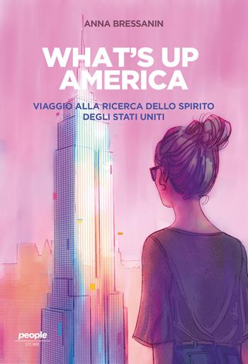 What's up America. Viaggio alla ricerca dello spirito degli Stati Uniti - Anna Bressanin - Libro People 2022, Storie | Libraccio.it