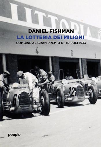 La lotteria dei milioni. Combine al Gran premio di Tripoli 1933 - Daniel Fishman - Libro People 2022, Immaginazione | Libraccio.it