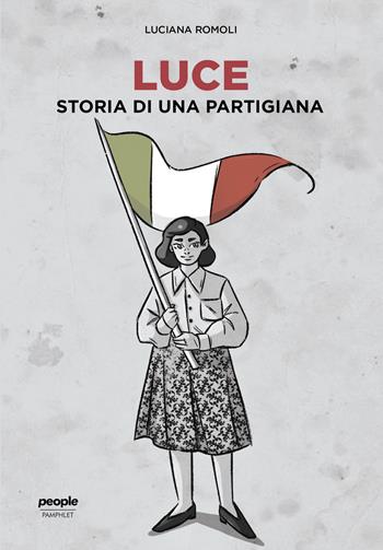 Luce. Storia di una partigiana - Luciana Romoli - Libro People 2022 | Libraccio.it