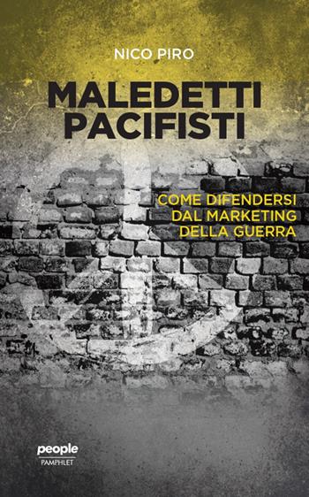 Maledetti pacifisti. Come difendersi dal marketing della guerra - Nico Piro - Libro People 2022, Pamphlet | Libraccio.it