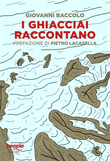 I ghiacciai raccontano - Giovanni Baccolo - Libro People 2024, Storie | Libraccio.it