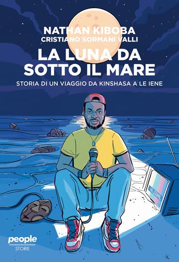 La luna da sotto il mare. Storia di un viaggio da Kinshasa a Le iene - Nathan Kiboba, Cristiano Sormani Valli - Libro People 2023, Storie | Libraccio.it