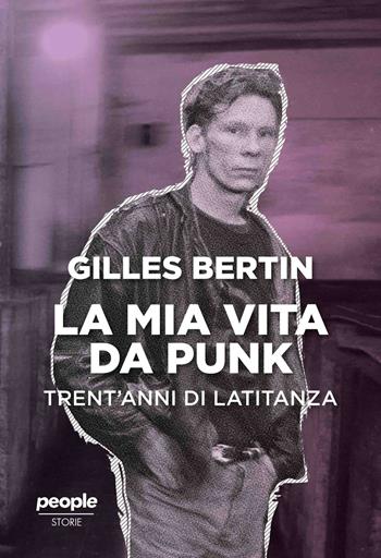 La mia vita da punk. Trent'anni di latitanza - Gilles Bertin - Libro People 2023, Storie | Libraccio.it