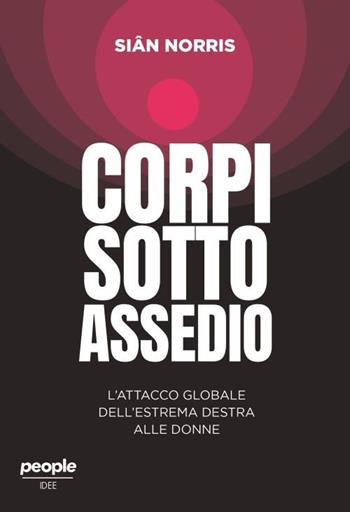 Corpi sotto assedio. L'attacco globale dell'estrema destra alle donne - Siân Norris - Libro People 2024, Idee | Libraccio.it