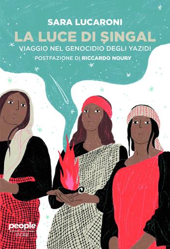 La luce di Singal. Viaggio nel genocidio degli Yazidi - Sara Lucaroni - Libro People 2024, Storie | Libraccio.it