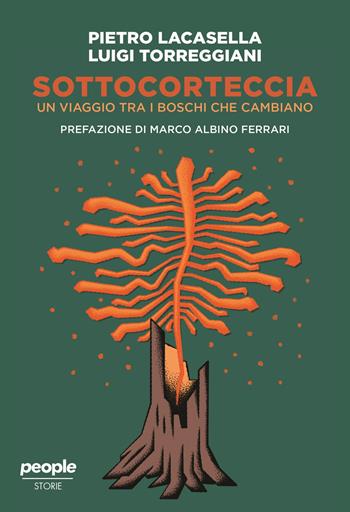 Sottocorteccia. Un viaggio tra i boschi che cambiano - Pietro Lacasella, Luigi Torreggiani - Libro People 2024, Storie | Libraccio.it
