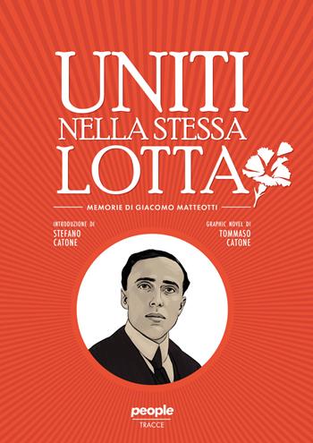 Uniti nella stessa lotta. Memorie di Giacomo Matteotti - Stefano Catone, Tommaso Catone - Libro People 2024, Tracce | Libraccio.it