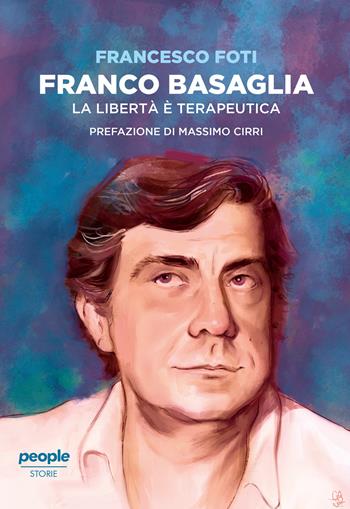 Franco Basaglia. La libertà è terapeutica - Francesco Foti - Libro People 2024, Storie | Libraccio.it