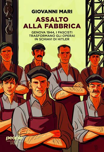 Assalto alla fabbrica. Genova 1944, i fascisti trasformano gli operai in schiavi di Hitler. Nuova ediz. - Giovanni Mari - Libro People 2024, Storie | Libraccio.it