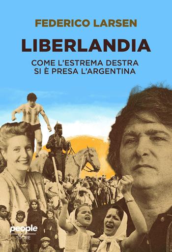 Liberlandia. Come l'estrema destra si è presa l'Argentina - Federico Larsen - Libro People 2024, Storie | Libraccio.it