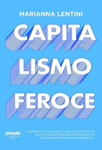 Capitalismo feroce. Il profitto a ogni costo: l’impatto distruttivo dell’attuale paradigma economico e le sue conseguenze umane e ambientali - Marianna Lentini - Libro People 2024, Idee | Libraccio.it