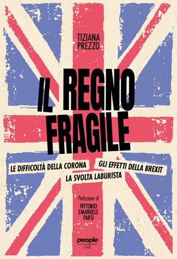 Il regno fragile. Le difficoltà della Corona, gli effetti della Brexit, la svolta laburista - Tiziana Prezzo - Libro People 2024, Idee | Libraccio.it