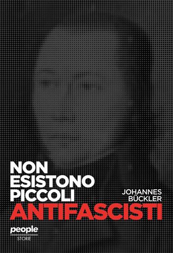 Non esistono piccoli antifascisti - Johannes Bückler - Libro People 2025, Storie | Libraccio.it