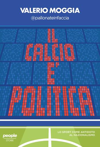 Il calcio è politica. Lo sport come antidoto al nazionalismo - Valerio Moggia - Libro People 2025, Storie | Libraccio.it