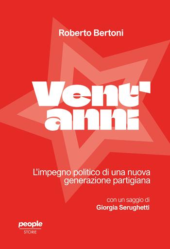 Vent'anni. L'impegno politico di una nuova generazione partigiana - Roberto Bertoni, Giorgia Serughetti - Libro People 2025, Storie | Libraccio.it
