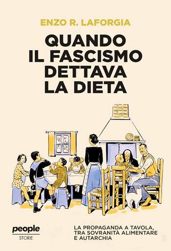Quando il fascismo dettava la dieta. La propaganda a tavola, tra sovranità alimentare e autarchia - Enzo R. Laforgia - Libro People 2025, Storie | Libraccio.it