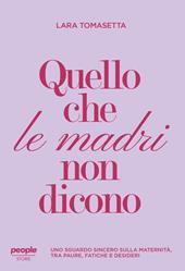 Quello che le madri non dicono. Uno sguardo sincero sulla maternità, tra paure, fatiche e desideri. Nuova ediz.