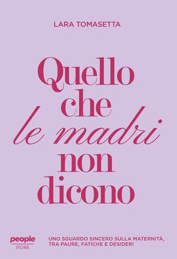 Quello che le madri non dicono. Uno sguardo sincero sulla maternità, tra paure, fatiche e desideri. Nuova ediz. - Lara Tomasetta - Libro People 2025, Storie | Libraccio.it