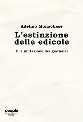 L'estinzione delle edicole. E la mutazione dei giornalai - Adelmo Monachese - Libro People 2026, Storie | Libraccio.it