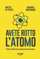 Avete rotto l’atomo. Il libro che non ti farà cambiare idea sul nucleare