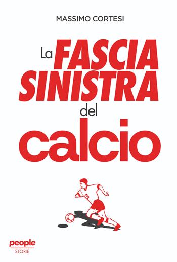 La fascia sinistra del calcio - Massimo Cortesi - Libro People 2025, Storie | Libraccio.it