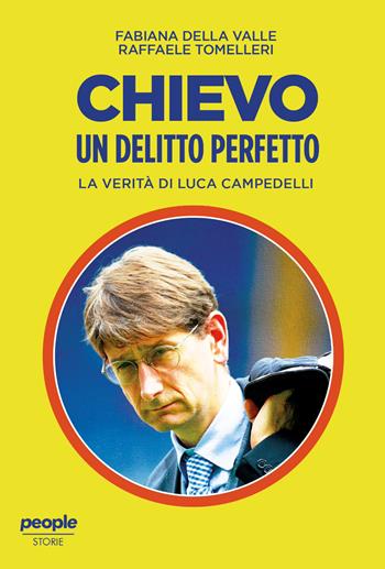Chievo. Un delitto perfetto. La verità di Luca Campedelli - Fabiana Della Valle, Raffaele Tomelleri - Libro People 2025, Storie | Libraccio.it