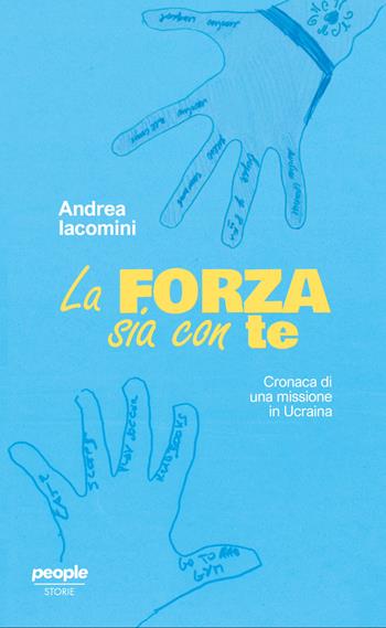 La forza sia con te. Cronaca di una missione in Ucraina - Andrea Iacomini - Libro People 2025, Storie | Libraccio.it