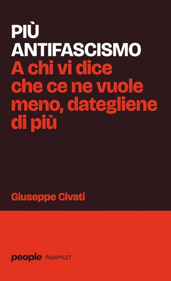 Più antifascismo. A chi vi dice che ce ne vuole meno, dategliene di più - Giuseppe Civati - Libro People 2026, Pamphlet | Libraccio.it