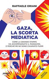 Gaza, la scorta mediatica. Come la grande stampa ha accompagnato il massacro. E perché me ne sono chiamato fuori. Nuova ediz.