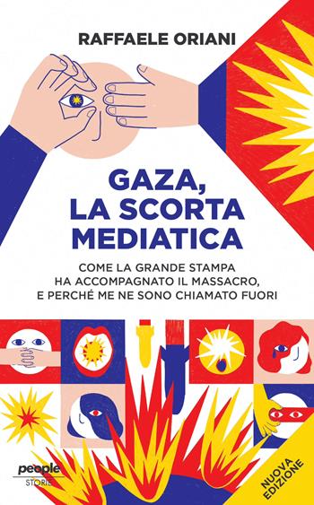 Gaza, la scorta mediatica. Come la grande stampa ha accompagnato il massacro. E perché me ne sono chiamato fuori. Nuova ediz. - Raffaele Oriani - Libro People 2026, Storie | Libraccio.it