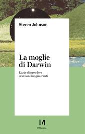 La moglie di Darwin. L'arte di prendere decisioni lungimiranti