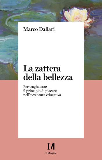 La zattera della bellezza. Per traghettare il principio di piacere nell'avventura educativa - Marco Dallari - Libro Il Margine (Trento) 2021 | Libraccio.it