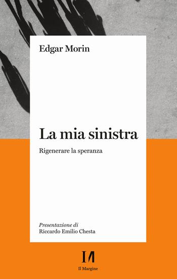 La mia sinistra. Rigenerare la speranza - Edgar Morin - Libro Il Margine (Trento) 2021 | Libraccio.it
