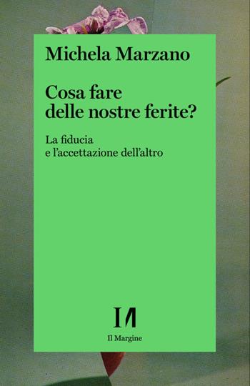 Cosa fare delle nostre ferite? La fiducia e l'accettazione dell'altro - Michela Marzano - Libro Il Margine (Trento) 2021 | Libraccio.it