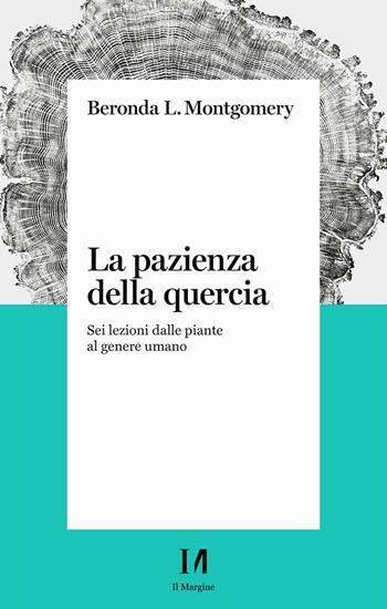 La pazienza della quercia. Sei lezioni dalle piante al genere umano - Beronda L. Montgomery - Libro Il Margine (Trento) 2021 | Libraccio.it