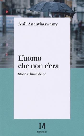 L'uomo che non c'era. Storie ai limiti del Sé - Anil Ananthaswamy - Libro Il Margine (Trento) 2022, Pinova | Libraccio.it
