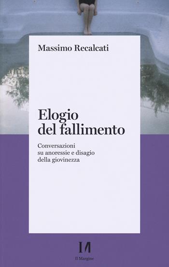 Elogio del fallimento. Conversazioni su anoressie e disagio della giovinezza - Massimo Recalcati - Libro Il Margine (Trento) 2022, Pinova | Libraccio.it