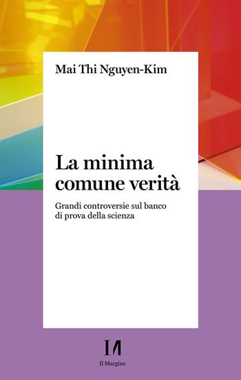 La minima comune verità. Grandi controversie sul banco di prova della scienza - Mai Thi Nguyen-Kim - Libro Il Margine (Trento) 2022, Pinova | Libraccio.it