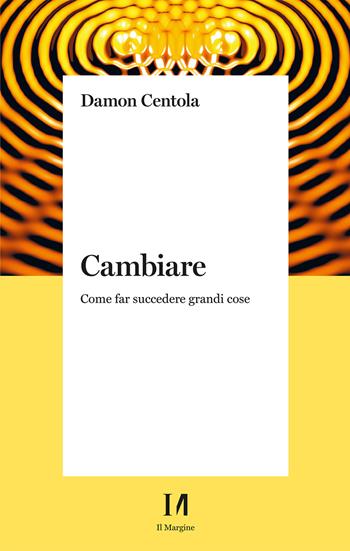Cambiare. Come far succedere grandi cose - Damon Centola - Libro Il Margine (Trento) 2022, Pinova | Libraccio.it