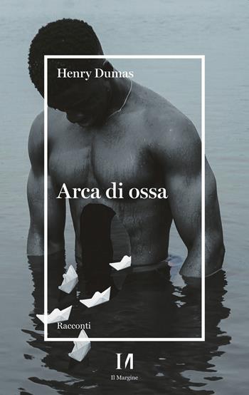 Arca di ossa - Henry Dumas - Libro Il Margine (Trento) 2022 | Libraccio.it