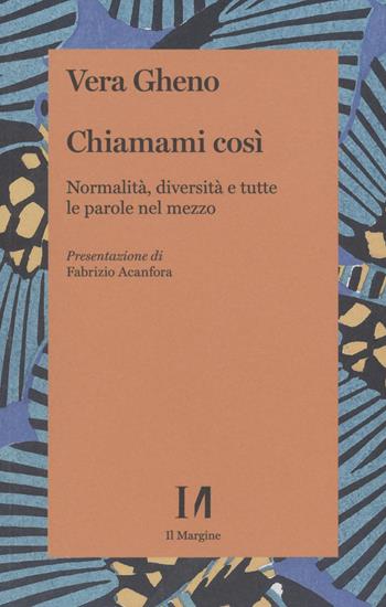 Chiamami così. Normalità, diversità e tutte le parole nel mezzo - Vera Gheno - Libro Il Margine (Trento) 2022 | Libraccio.it