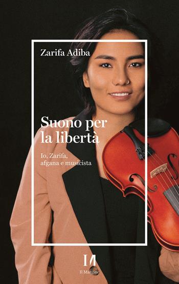 Suono per la libertà. Io, Zarifa, afgana e musicista - Zarifa Adiba - Libro Il Margine (Trento) 2022 | Libraccio.it