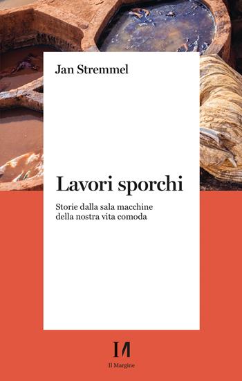 Lavori sporchi. Storie dalla sala macchine della nostra vita comoda - Jan Stremmel - Libro Il Margine (Trento) 2023, Pinova | Libraccio.it