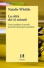 La città dei 15 minuti. Come cambiare il mondo partendo dal proprio quartiere